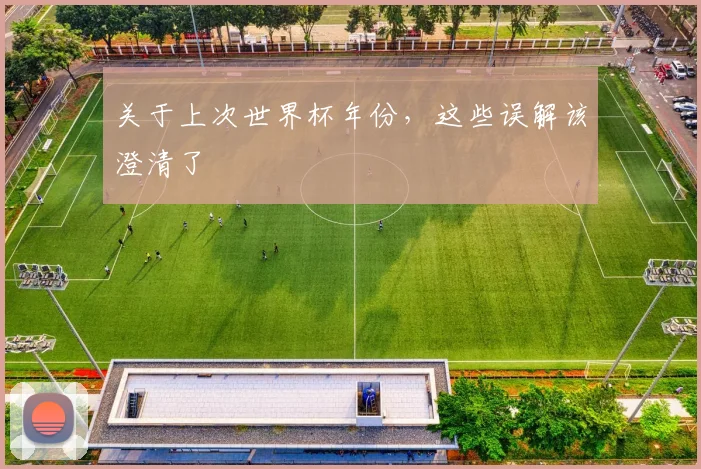 关于上次世界杯年份，这些误解该澄清了